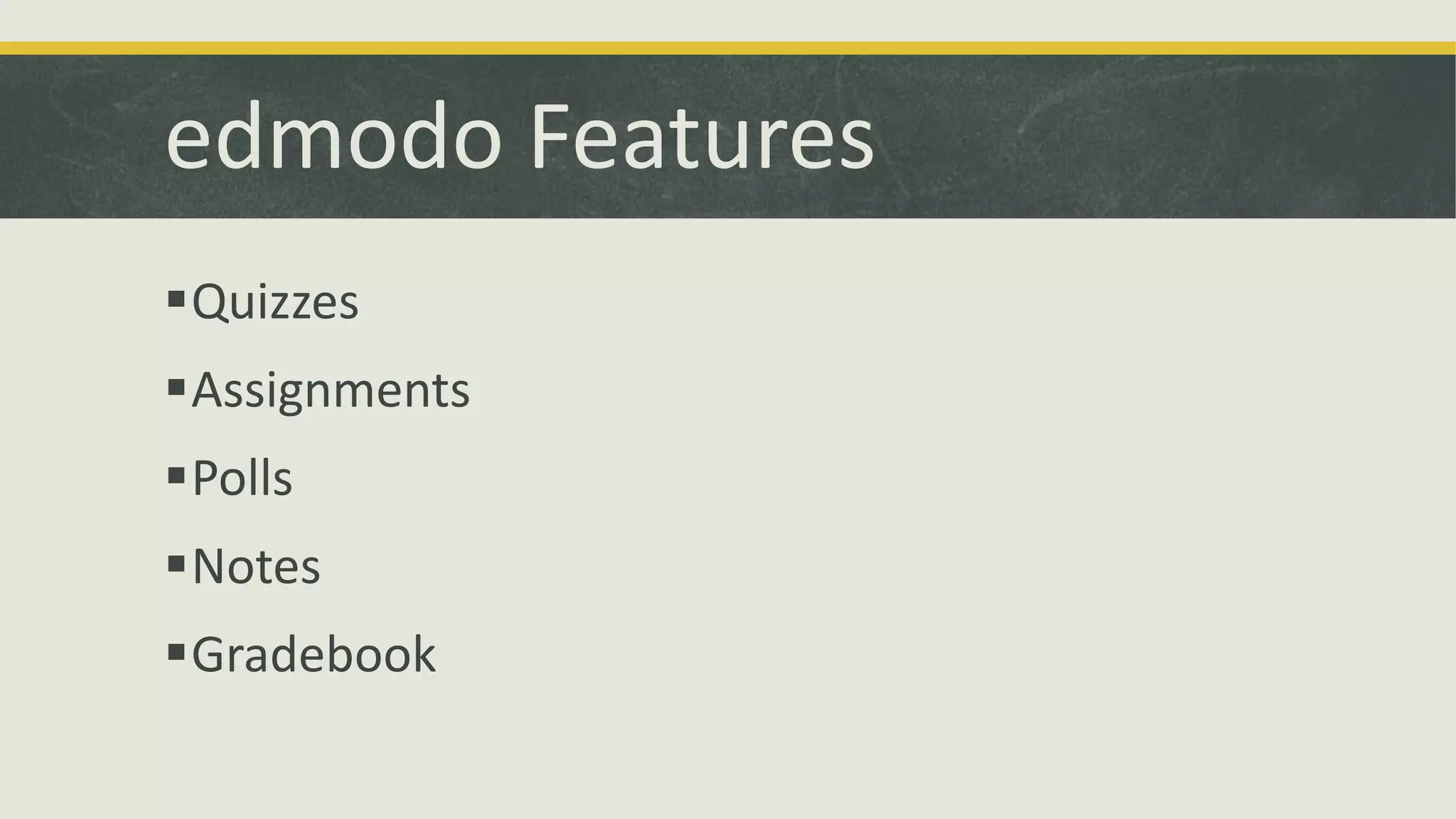 edmodo Features
Quizzes

Assignments
Polls

Notes
Gradebook

 