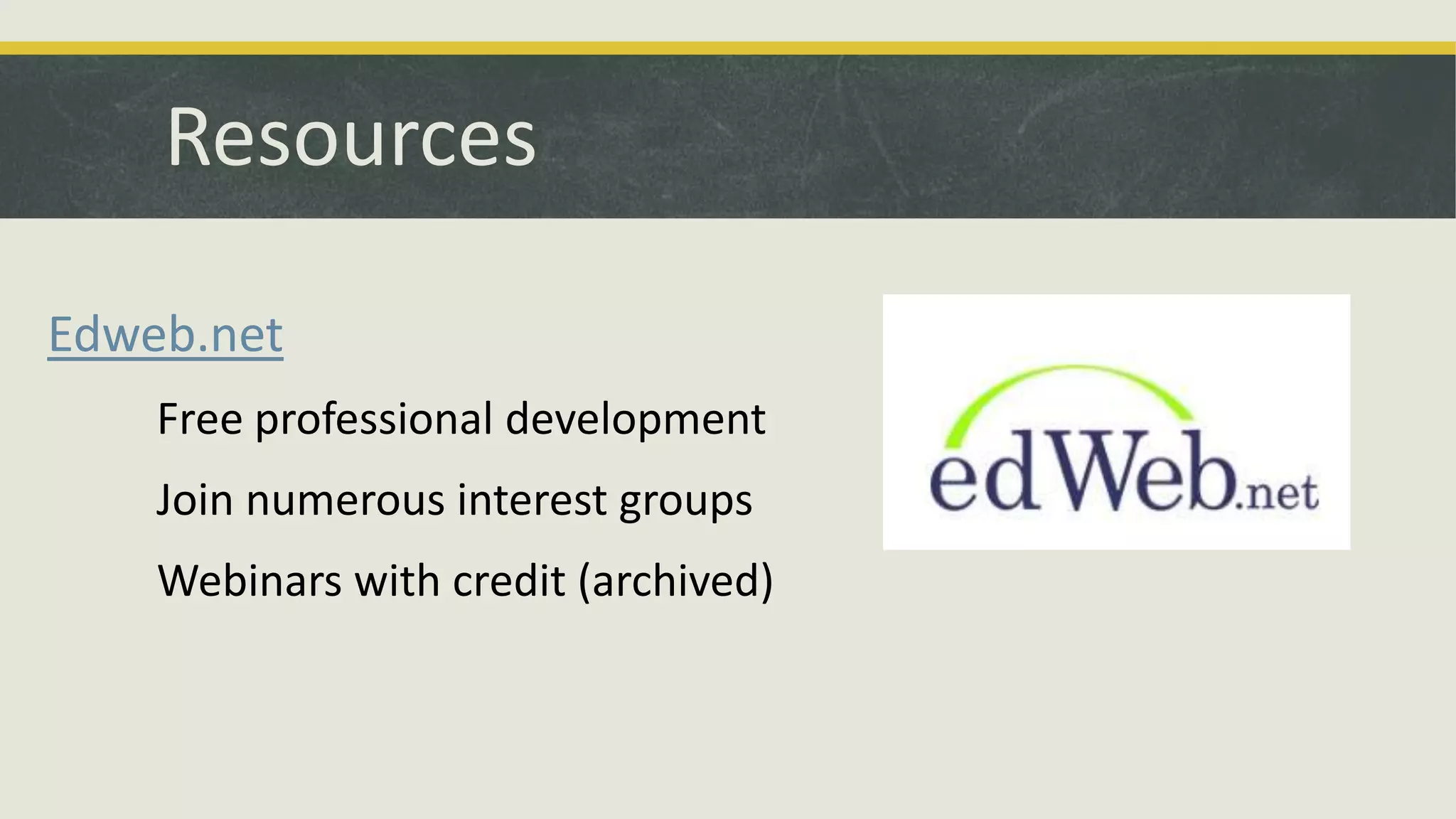 Resources
Edweb.net
Free professional development
Join numerous interest groups
Webinars with credit (archived)

 