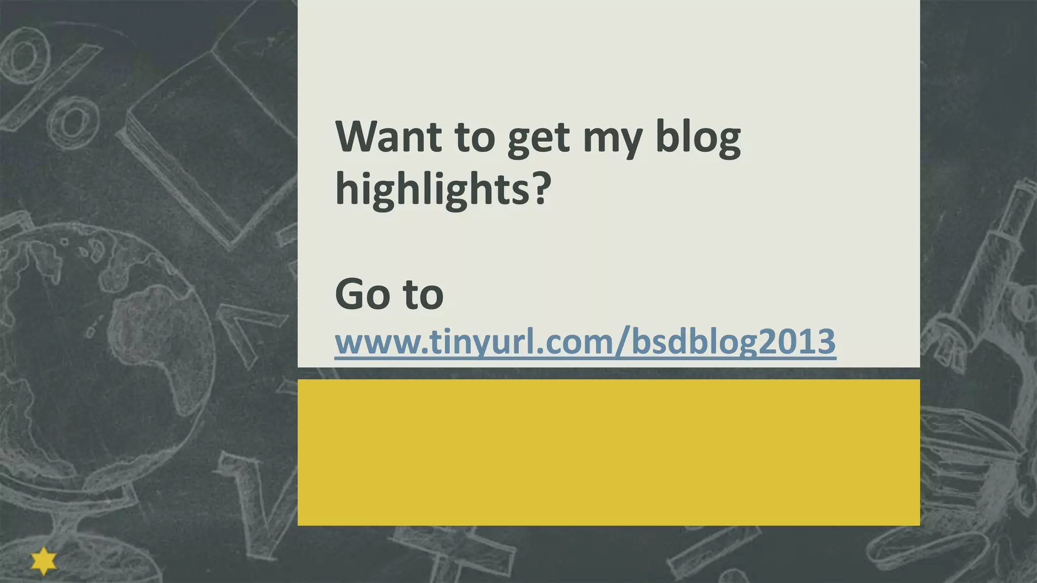 Want to get my blog
highlights?

Go to
www.tinyurl.com/bsdblog2013

 