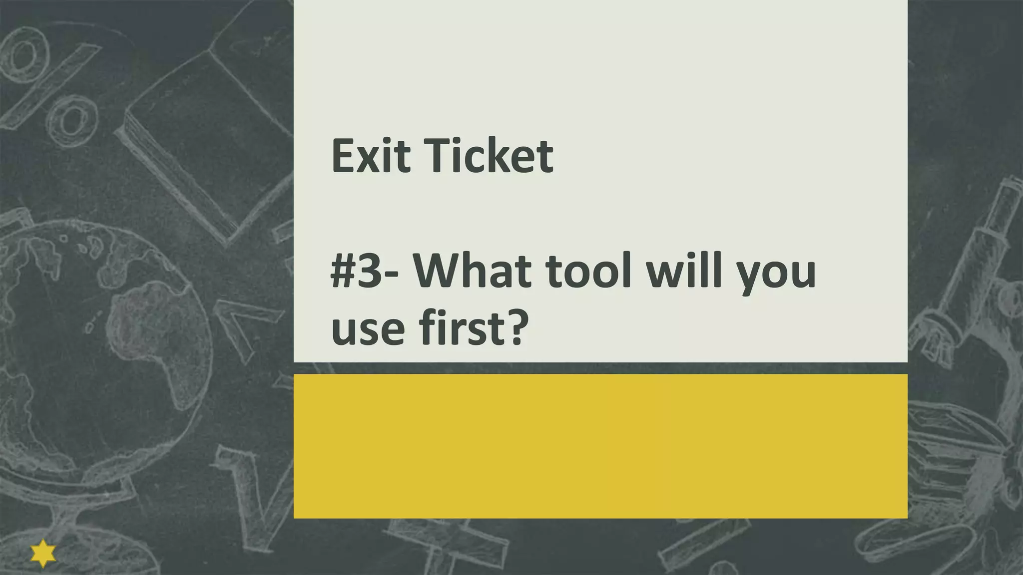 Exit Ticket
#3- What tool will you
use first?

 