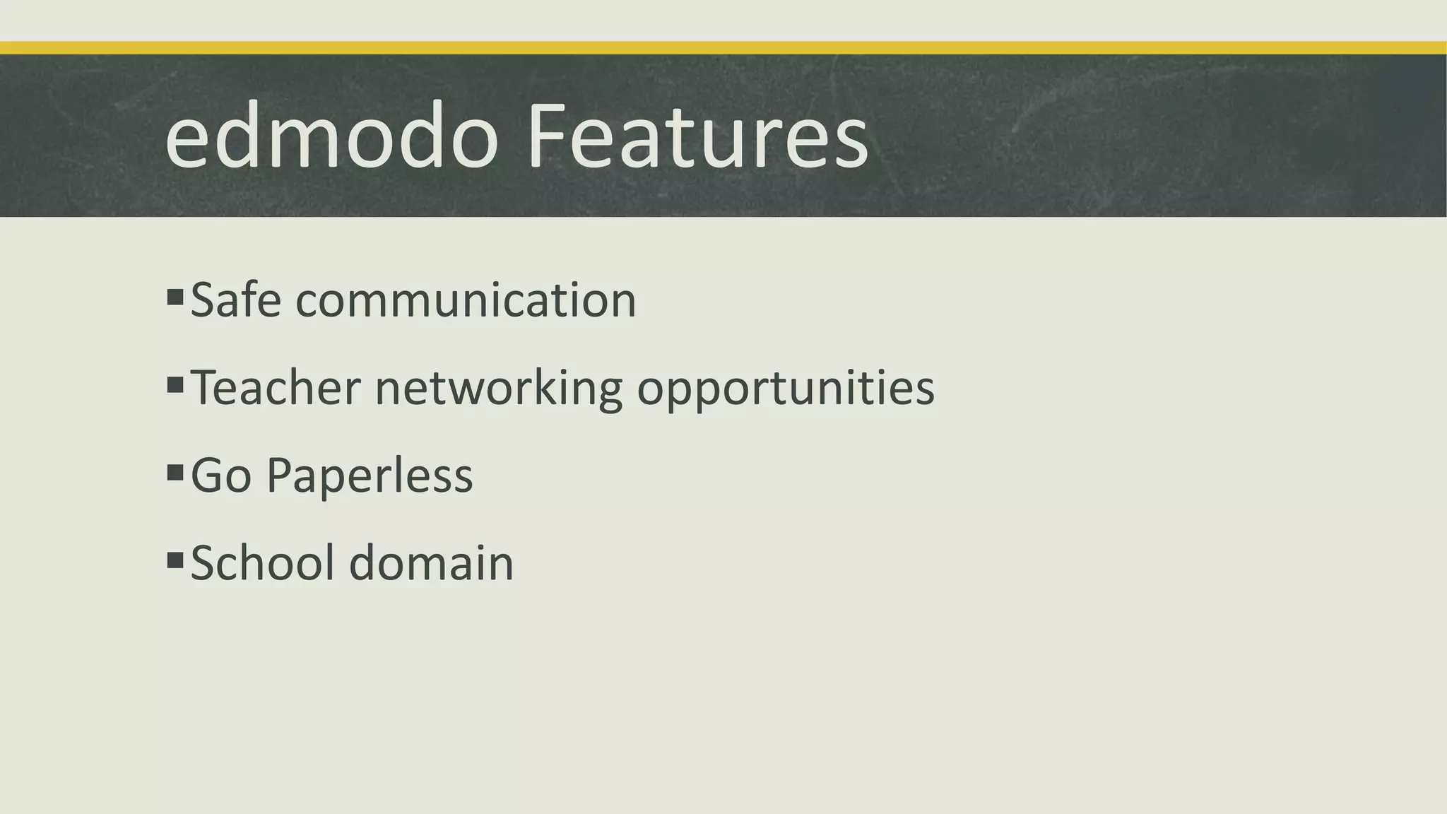 edmodo Features
Safe communication

Teacher networking opportunities
Go Paperless

School domain

 