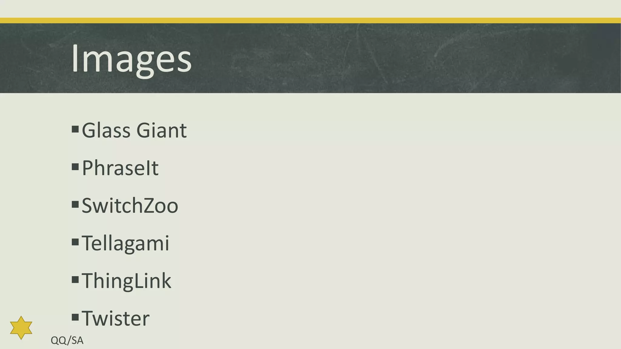 Images
Glass Giant
PhraseIt
SwitchZoo
Tellagami
ThingLink
Twister
QQ/SA

 