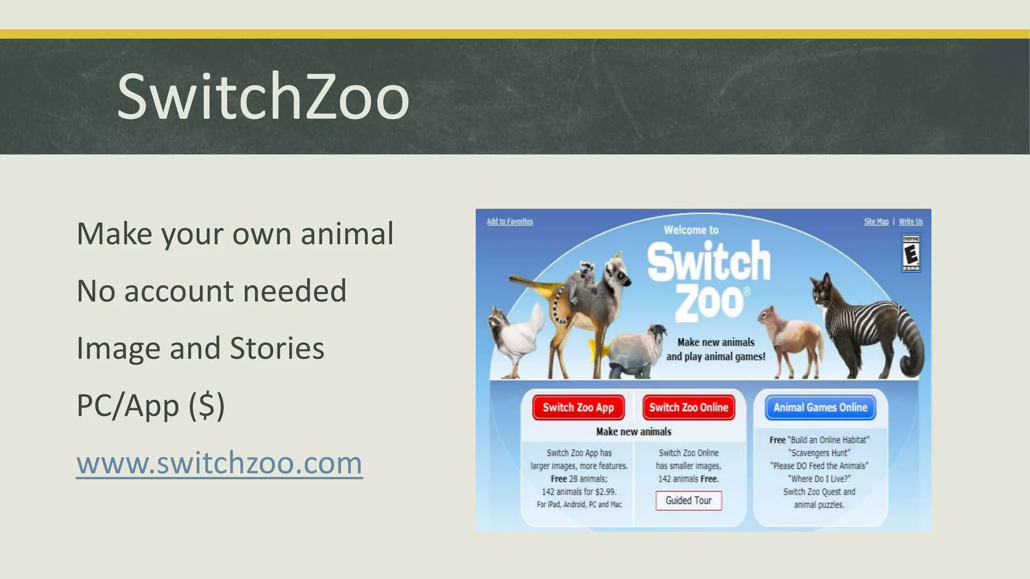 SwitchZoo
Make your own animal
No account needed
Image and Stories
PC/App ($)
www.switchzoo.com

 