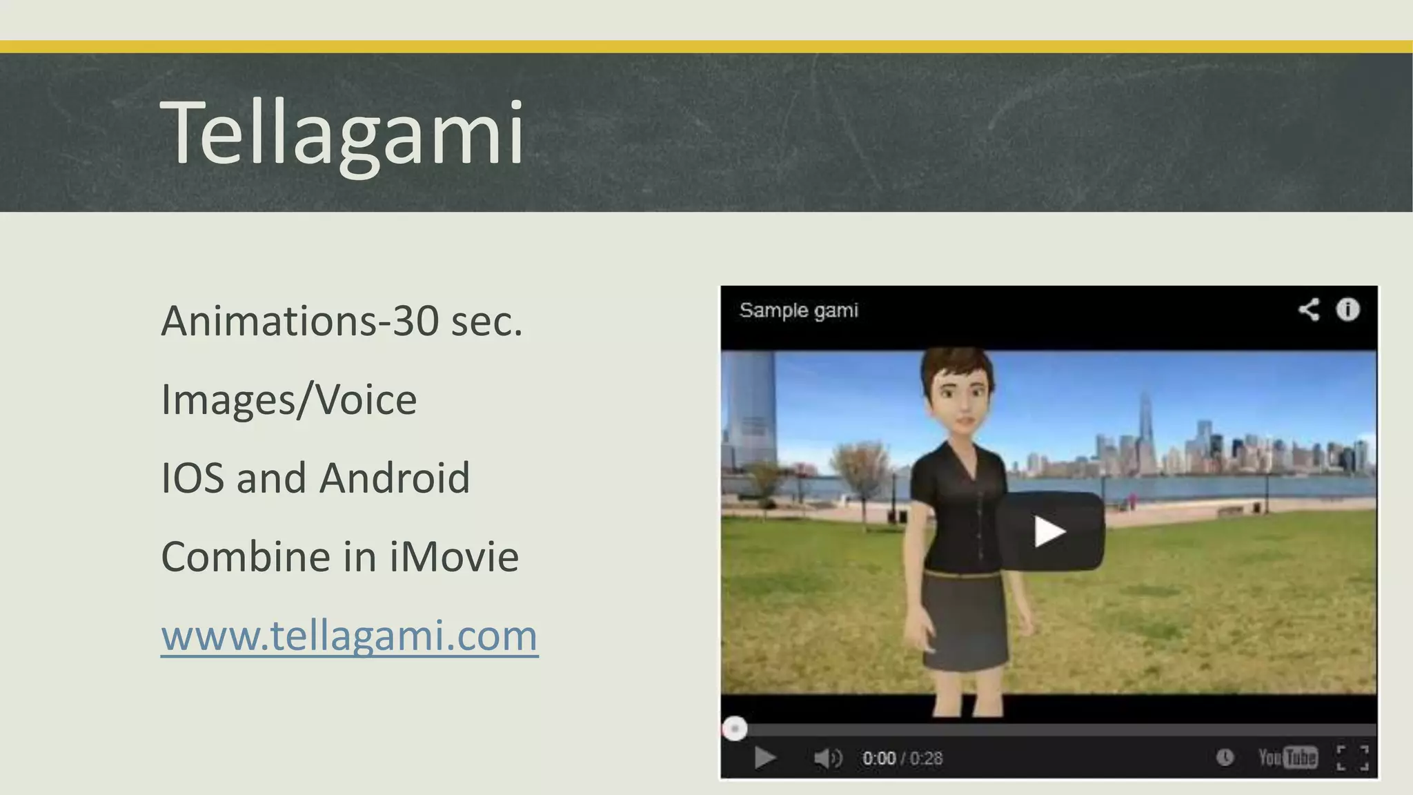 Tellagami
Animations-30 sec.
Images/Voice
IOS and Android
Combine in iMovie
www.tellagami.com

 