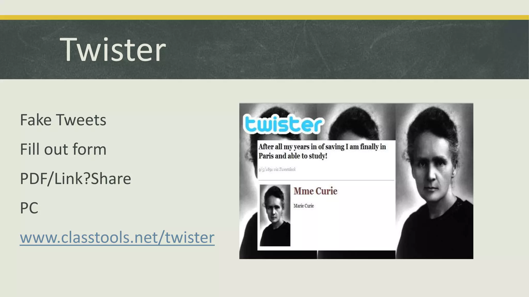 Twister
Fake Tweets
Fill out form
PDF/Link?Share
PC
www.classtools.net/twister

 