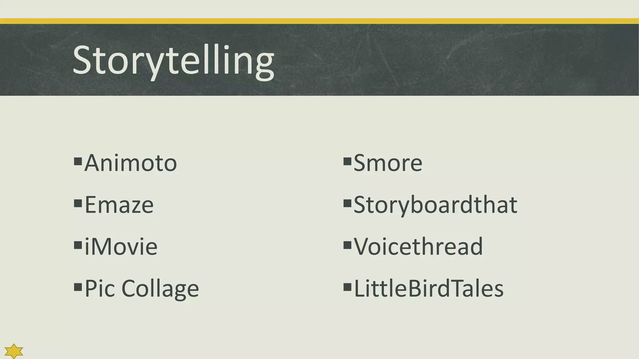 Storytelling
Animoto

Smore

Emaze

Storyboardthat

iMovie

Voicethread

Pic Collage

LittleBirdTales

 