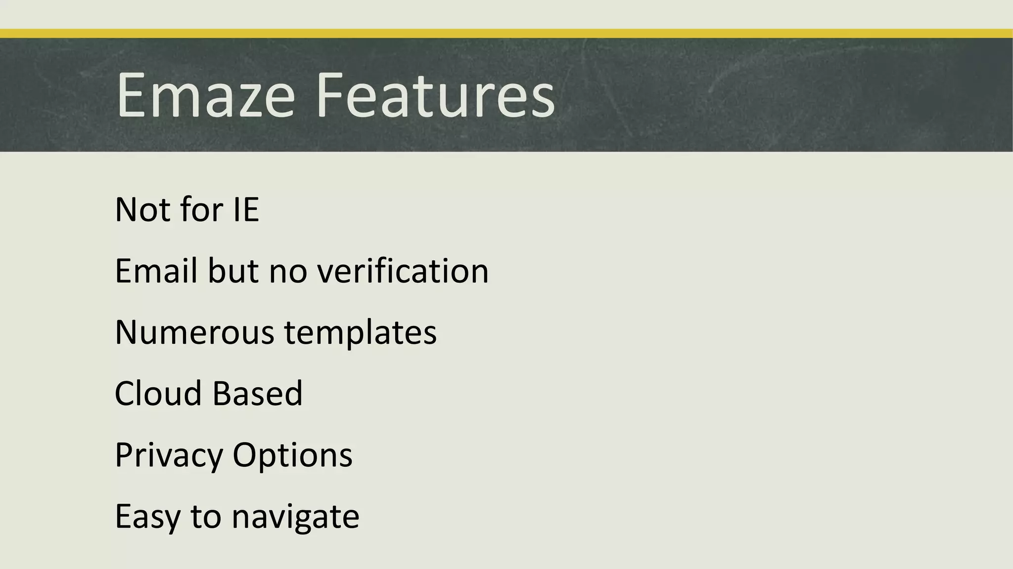 Emaze Features
Not for IE

Email but no verification
Numerous templates

Cloud Based
Privacy Options
Easy to navigate

 