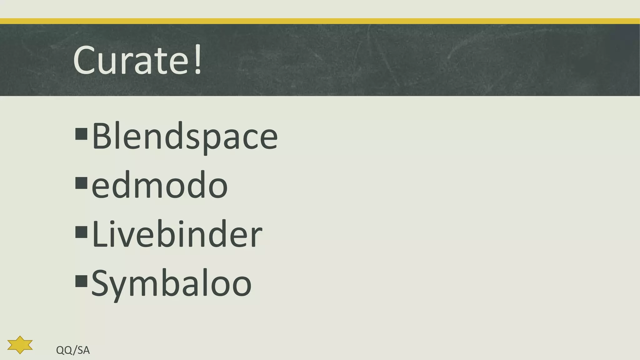 Curate!
Blendspace
edmodo
Livebinder
Symbaloo
QQ/SA

 