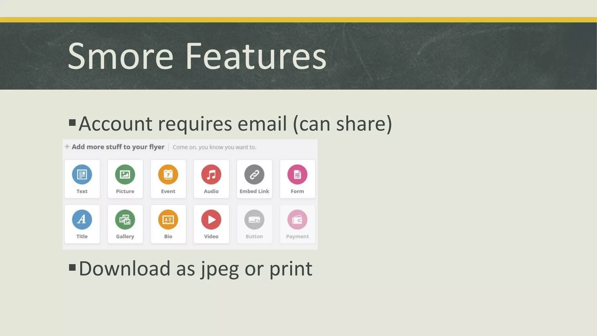 Smore Features
Account requires email (can share)

Download as jpeg or print

 