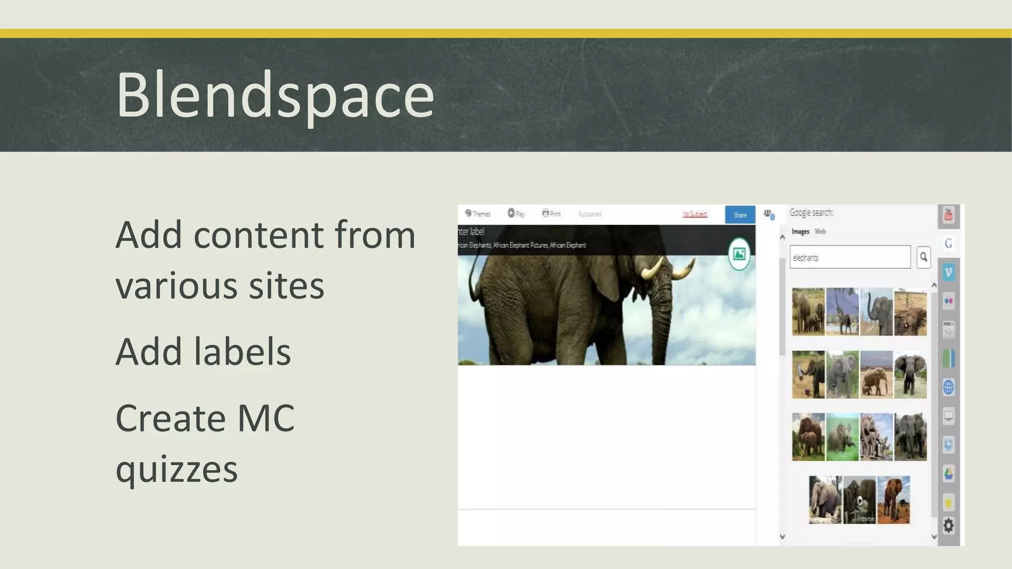 Blendspace
Add content from
various sites
Add labels
Create MC
quizzes

 
