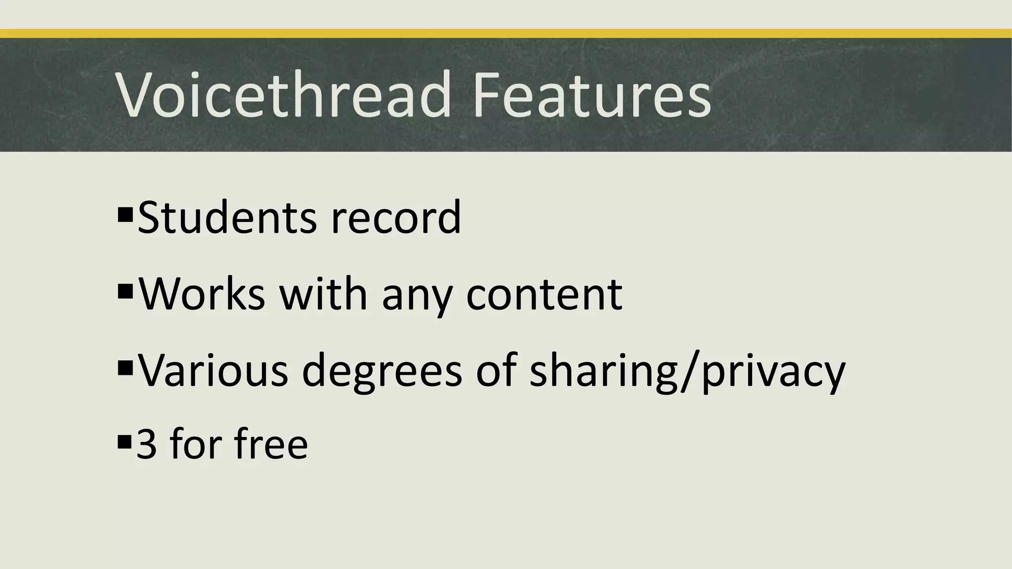 Voicethread Features
Students record

Works with any content
Various degrees of sharing/privacy
3 for free

 