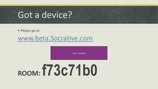 Got a device?
 Please go to

www.beta.Socrative.com

ROOM:

f73c71b0

 