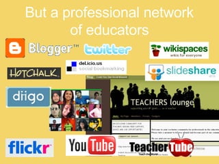 But a professional network  of educators   
