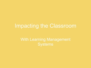 Impacting the Classroom With Learning Management Systems 