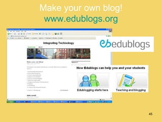 Make your own blog! www.edublogs.org 