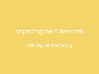 Impacting the Classroom With Digital Storytelling 