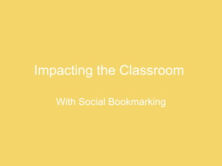 Impacting the Classroom   With Social Bookmarking 
