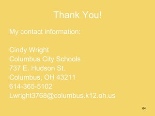 Thank You! My contact information: Cindy Wright Columbus City Schools 737 E. Hudson St.  Columbus, OH 43211 614-365-5102 [email_address] 
