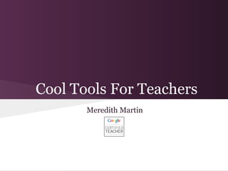 Cool Tools For Teachers
       Meredith Martin
 
