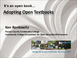 Adopting Open Textbooks
Ken Ronkowitz
Passaic County Community College
Community College Consortium for Open Educational Resources
NJEDge.Net Annual Conference November 2010
It’s an open book…
 
