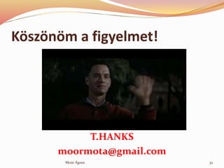 K?sz?n?m a figyelmet!
T.HANKS
moormota@gmail.com
32Mor ?gnes
 