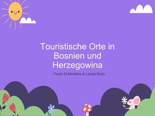 Touristische Orte in
Bosnien und
Herzegowina
- Farah El-Mordeha & Lamija Bučo
 