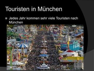 Touristen in München
 Jedes Jahr kommen sehr viele Touristen nach
München
 