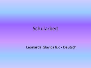 Schularbeit
Leonarda Glavica 8.c - Deutsch
 
