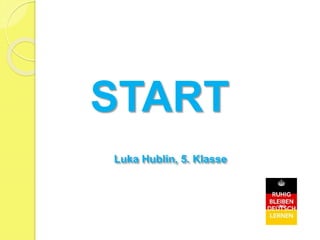 START
Luka Hublin, 5. Klasse
 