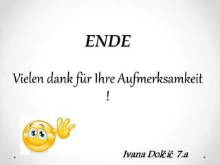 ENDE
Vielen dank für Ihre Aufmerksamkeit
!
Ivana Dolčić 7.a
 