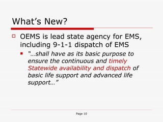 What’s New? OEMS is lead state agency for EMS, including 9-1-1 dispatch of EMS “… shall have as its basic purpose to ensure the continuous and  timely Statewide availability and dispatch  of basic life support and advanced life support…” 