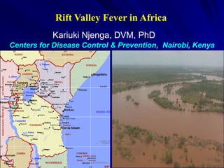 Rift Valley Fever in Africa
           Kariuki Njenga, DVM, PhD
Centers for Disease Control & Prevention, Nairobi, Kenya
 