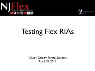 Testing Flex RIAs


  Viktor Gamov, Farata Systems
         April, 27 2011
 