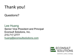 Thank you!
Questions?
Lee Huang
Senior Vice President and Principal
Econsult Solutions, Inc.
215.717.2777
huang@econsultsolutions.com
 