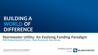 Stormwater Utility: An Evolving Funding Paradigm
2018 Redevelopment Forum - New Brunswick, New Jersey
Prabha Kumar
Director
 