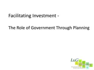 Facilitating Investment -
The Role of Government Through Planning
 