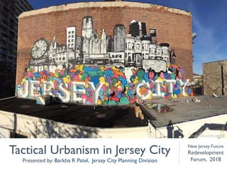 Tactical Urbanism in Jersey City
Presented by: Barkha R Patel, Jersey City Planning Division
New Jersey Future
Redevelopment
Forum, 2018
Credit: Jersey City Upfront
 