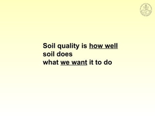 Soil quality is how well
soil does
what we want it to do
 