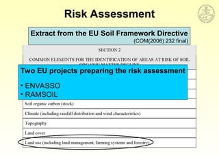 Extract from the EU Soil Framework Directive
(COM(2006) 232 final)
Risk Assessment
Two EU projects preparing the risk assessment
• ENVASSO
• RAMSOIL
 