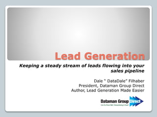 Lead Generation
Blending multiple media channels to reach the Best
Prospects for your Funeral Home or Cemetery
Dale “ DataDale” Filhaber
President, Dataman Group Direct
Author, Lead Generation Made Easier
 