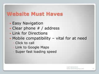 Website Must Haves
 Easy Navigation
 Clear phone # / address
 Link for Directions
 Mobile compatibility – vital for at...