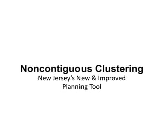 Noncontiguous Clustering
New Jersey’s New & Improved
Planning Tool

 