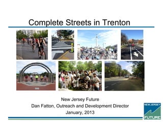 Complete Streets in Trenton




              New Jersey Future
Dan Fatton, Outreach and Development Director
                January, 2013
 