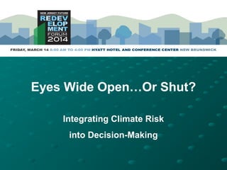 Eyes Wide Open…Or Shut?
Integrating Climate Risk
into Decision-Making
 