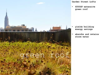 green roof
Garden Street Lofts
• 6000SF extensive
green roof
• yields building
energy savings
• absorbs and retains
storm water
 