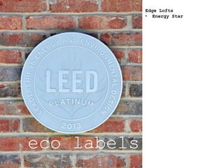 eco labels
Edge Lofts
• Energy Star
 
