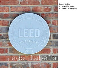 eco labels
Edge Lofts
• Energy Star
• LEED Platinum
 