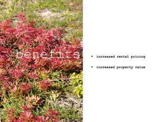  increased rental pricing
 increased property value
benefits
 