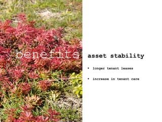 asset stability
 longer tenant leases
 increase in tenant care
benefits
 