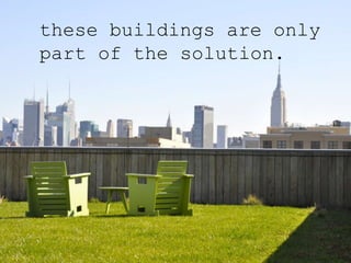 these buildings are only
part of the solution.
 